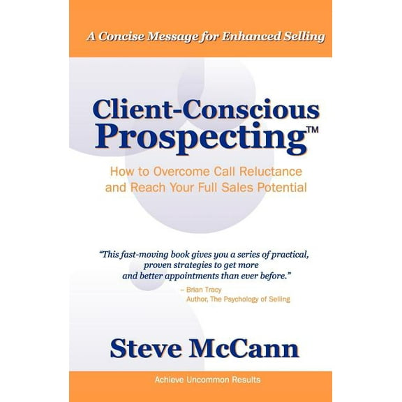 Client-Conscious Prospecting: How To Overcome Call Reluctance And Reach Your Full Sales Potential (Paperback)