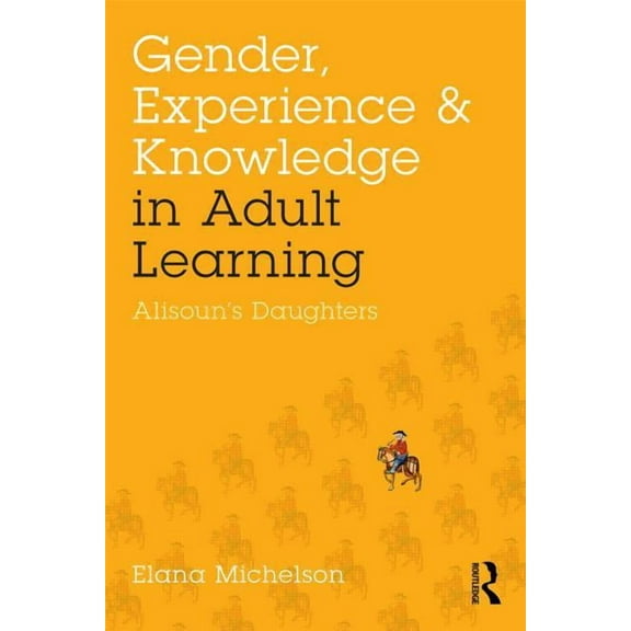 Gender, Experience, and Knowledge in Adult Learning: Alisoun's Daughters, (Paperback)