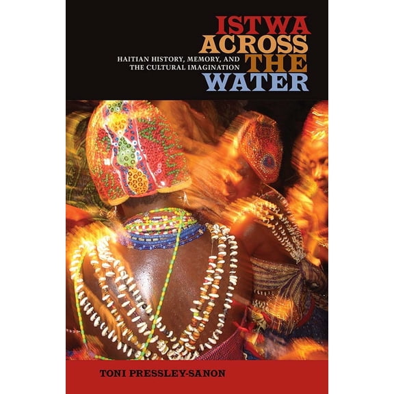 Istwa across the Water: Haitian History, Memory, and the Cultural Imagination​, (Paperback)