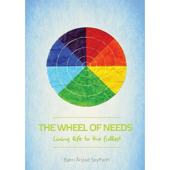 The Wheel of Needs: Living life to the fullest, (Paperback)