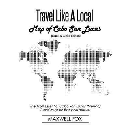 Travel Like a Local - Map of Cabo San Lucas (Black and White Edition): The Most Essential Cabo San Lucas (Mexico) Travel Map for Every Adventure