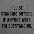 thumbnail image 2 of Mens I'll Be Standing Outside. If Anyone Asks I'm Outstanding T Shirt Funny Sarcastic Tee Graphic Tees, 2 of 9