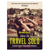 Wanderlust How to Travel: How to Travel Solo: Holiday Tips for Independent Adventurers (Paperback)