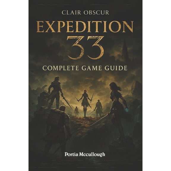 Clair Obscur: Expedition 33 Complete Game Guide: Walkthroughs, Tips, Tricks, Strategies All You Need to Know, (Paperback)