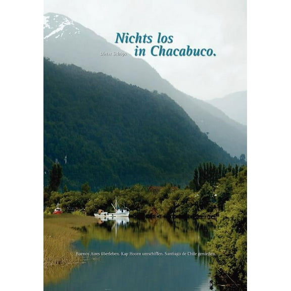Nichts los in Chacabuco: Buenos Aires überleben. Kap Hoorn umschiffen. Santiago de Chile genieÃen, (Paperback)