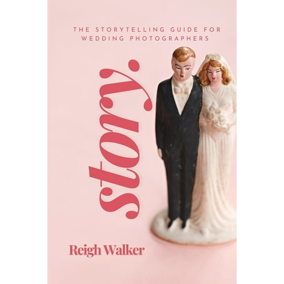 Story: The Storytelling Guide For Wedding Photographers, (Paperback)