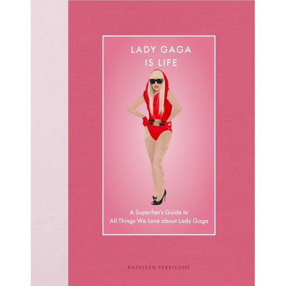 Kathleen Perricone: Lady Gaga Is Life: A Superfan's Guide to All Things We Love about Lady Gaga (Hardcover)