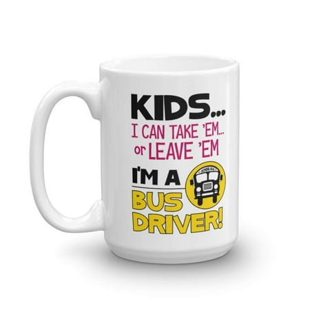 Kids… I Can Take 'Em Or Leave 'Em. I'm A Bus Driver Funny Quotes Coffee & Tea Gift Mug, Cup Supplies, Accessories & The Best Appreciation Gifts For Men & Women Preschool School Bus Drivers