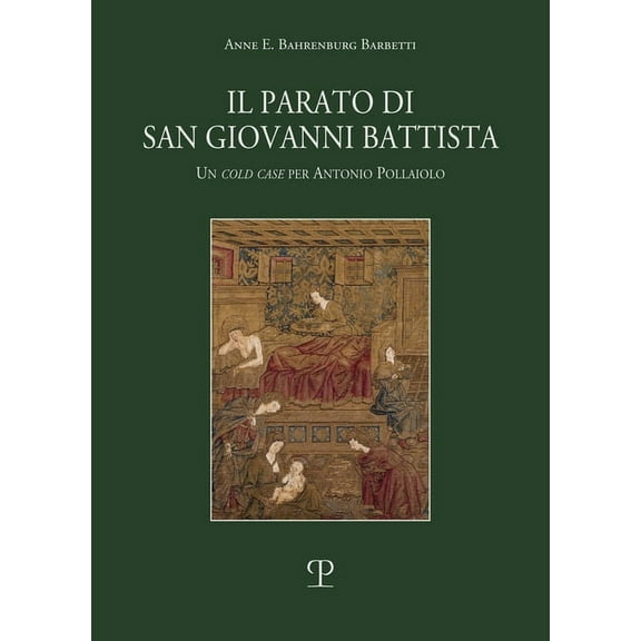 Testi E Studi: Il Parato Di San Giovanni Battista : Un 'Cold Case' Per Antonio del Pollaiolo (Paperback)