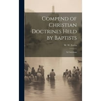 Compend of Christian Doctrines Held by Baptists: In Catechism (Hardcover)