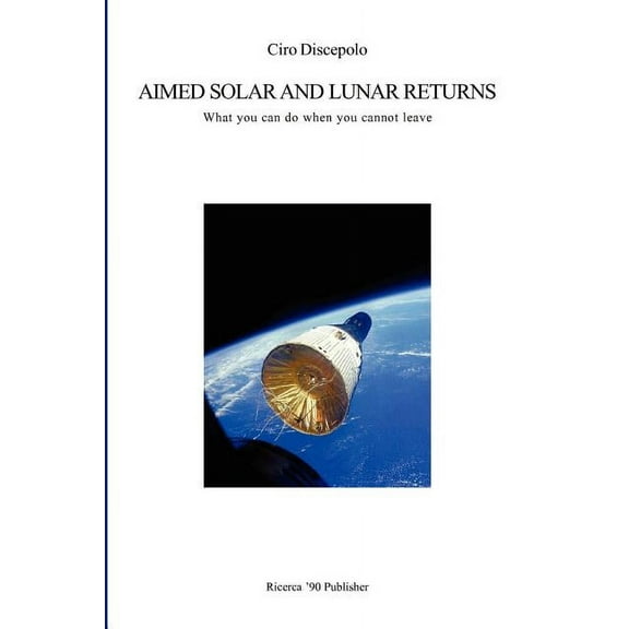 Aimed Solar and Lunar Returns: What you can do when you cannot leave, (Paperback)