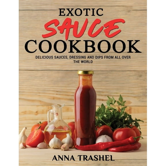Exotic Sauce Book : Delicious Sauces, Dressing And Dips From All Over The World (Paperback)