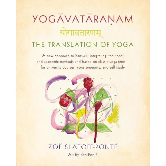 Yogavataranam: The Translation of Yoga: A New Approach to Sanskrit, Integrating Traditional and Academic Methods and Bas, (Paperback)