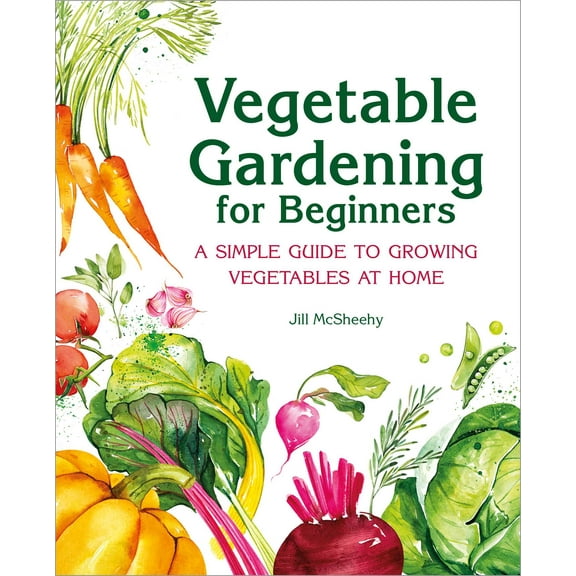 Vegetable Gardening for Beginners : A Simple Guide to Growing Vegetables at Home (Hardcover)