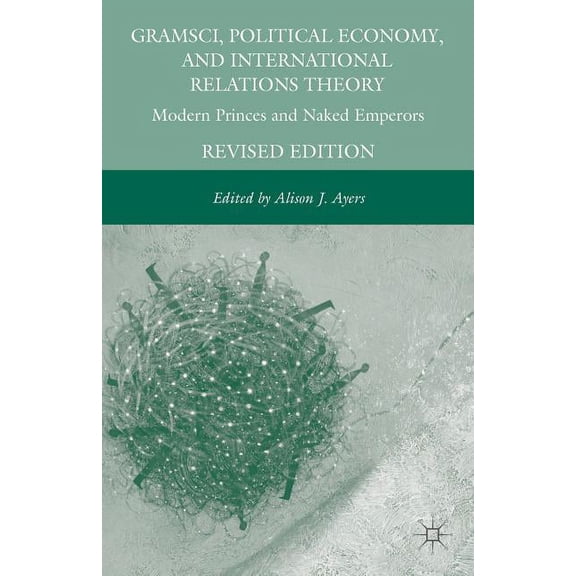 Gramsci, Political Economy, and International Relations Theory: Modern Princes and Naked Emperors, (Paperback)