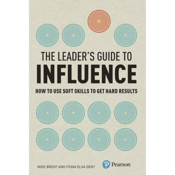 Pre-Owned The Leader's Guide to Influence: How to Use Soft Skills to Get Hard Results (Financial Times Series) (Paperback) 0273729861 9780273729860