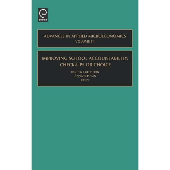 Advances in Applied Microeconomics Improving School Accountability - Check-Ups or Choice, Book 14, (Hardcover)