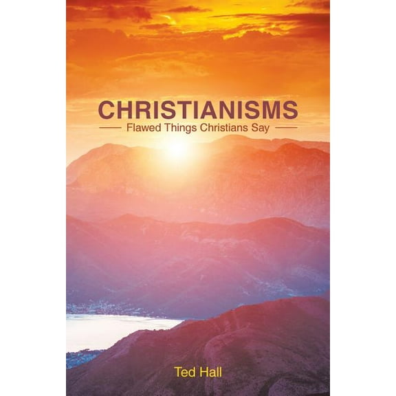 Christianisms: Flawed Things Christians Say (Paperback) by Ted Hall