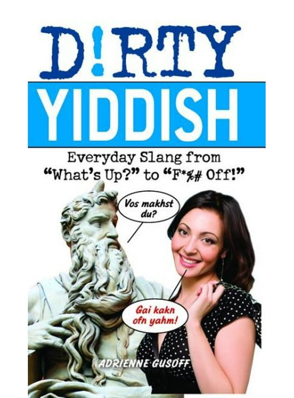 Dirty Yiddish : Everyday Slang from "What's Up?" to "F*%# Off!" (Paperback)