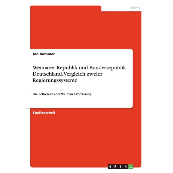 Weimarer Republik Und Bundesrepublik Deutschland. Vergleich Zweier Regierungssysteme