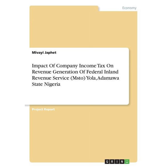 Impact Of Company Income Tax On Revenue Generation Of Federal Inland Revenue Service (Msto) Yola, Adamawa State Nigeria, (Paperback)