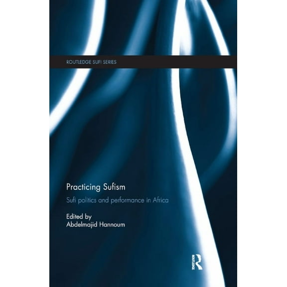 Routledge Sufi Practicing Sufism: Sufi Politics and Performance in Africa, (Paperback)