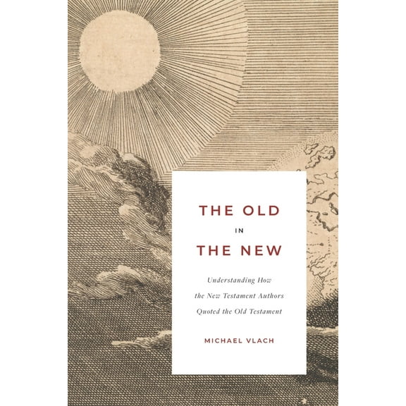 The Old in the New : Understanding How the New Testament Authors Quoted the Old Testament