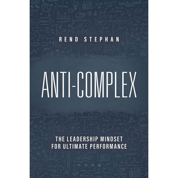 Anti-Complex: The Leadership Mindset for Ultimate Performance, (Hardcover)