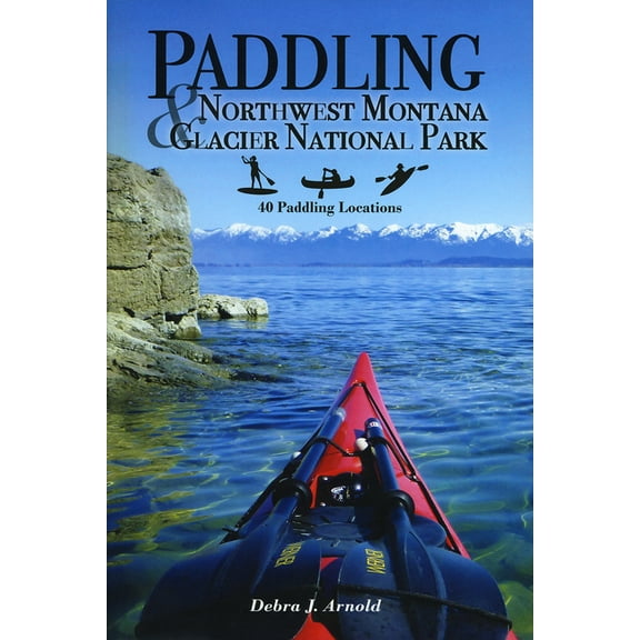 Paddling Northwest Montana & Glacier National Park: 40 Paddling Locations (Paperback)