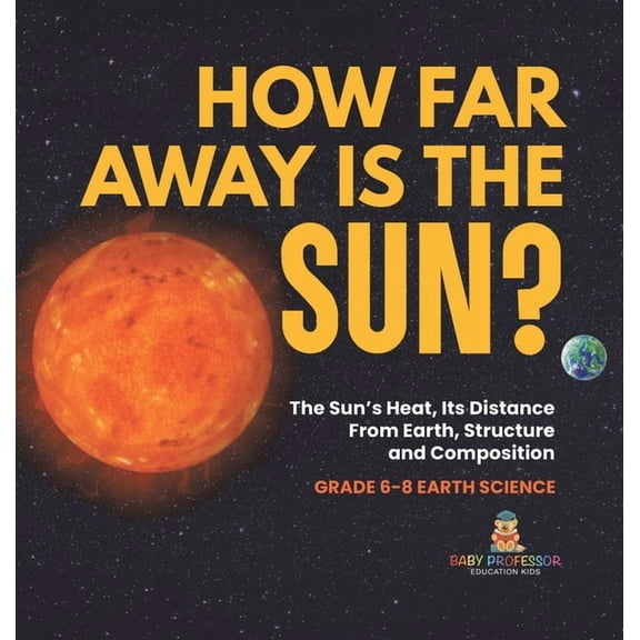 How Far Away is the Sun? The Sun's Heat, Its Distance from Earth, Structure and Composition Grade 6-8 Earth Science, (Hardcover)