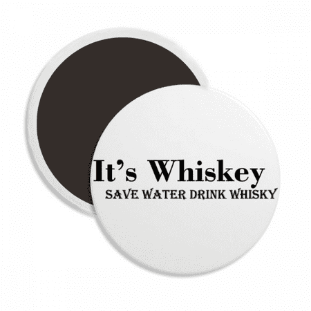 

It s Whiskey Save Water Drink Whiskey Round Ceracs Fridge Magnet Keepsake Decoration