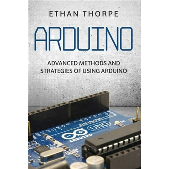 Pre-Owned Arduino: Advanced Methods and Strategies of Using Arduino