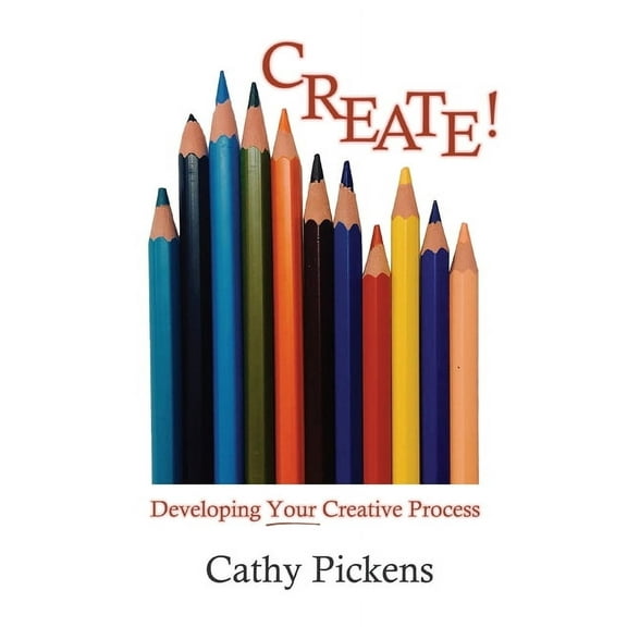 Create!: Developing Your Creative Process, (Paperback)