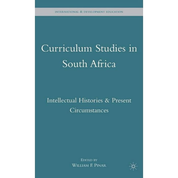 International and Development Education Curriculum Studies in South Africa: Intellectual Histories and Present Circumstances, (Hardcover)