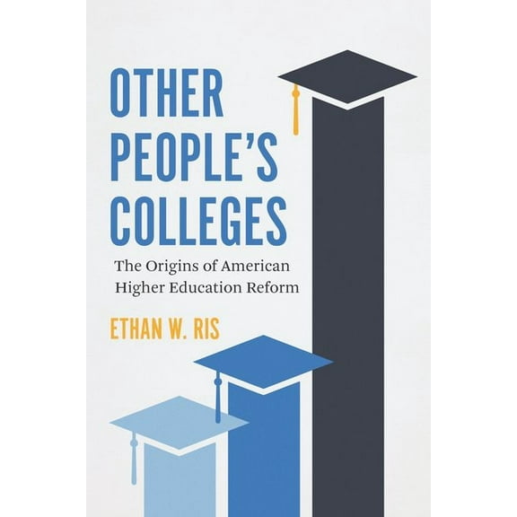 Other People's Colleges: The Origins of American Higher Education Reform, (Hardcover)