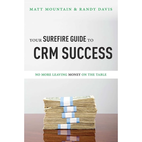 Your Surefire Guide to Crm Success: No More Leaving Money on the Table, (Paperback)