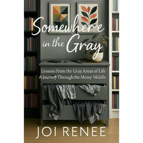 Somewhere in the Gray: Lessons from the Gray Areas of Life A Journey Through the Messy Middle, (Paperback)