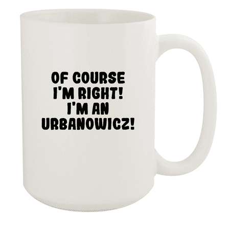 

Of Course I m Right! I m An Urbanowicz! - Ceramic 15oz White Mug White