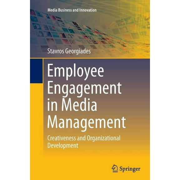 Media Business and Innovation Employee Engagement in Media Management: Creativeness and Organizational Development, (Paperback)