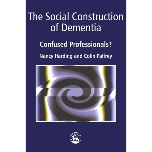 The Social Construction of Dementia: Confused Professionals?, (Paperback)