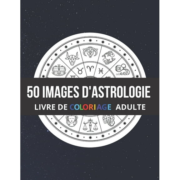 50 Images d'Astrologie Livre de Coloriage Adulte: Plus de 50 dessins Ã  colorier. Signes du Zodiaque, (Paperback)