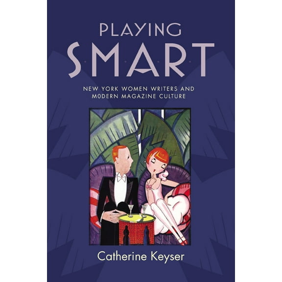 American Literatures Initiative Playing Smart: New York Women Writers and Modern Magazine Culture, (Hardcover)
