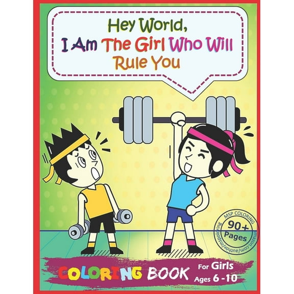 Hey World, I Am The Girl Who Will Rule You: A Big Coloring Book for Girls: the Ideal Visions and Attitudes at School, Outdoor and Future (Self-Confidence Booster) (Paperback)