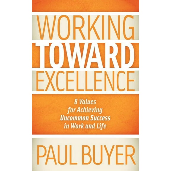 Working Toward Excellence: 8 Values for Achieving Uncommon Success in Work and Life (Paperback)