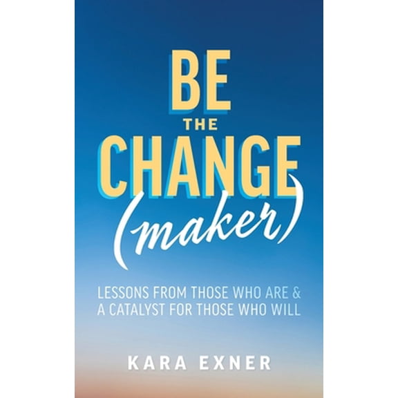 Pre-Owned Be the Change(maker): Lessons from Those Who Are & A Catalyst for Those Who Will (Paperback) 1525562630 9781525562631