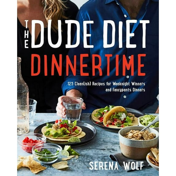 Dude Diet The Dude Diet Dinnertime: 125 Clean(ish) Recipes for Weeknight Winners and Fancypants Dinners, Book 2, (Hardcover)