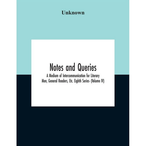 Notes And Queries; A Medium Of Intercommunication For Literary Men, General Readers, Etc. Eighth Series- (Volume Iv), (Paperback)