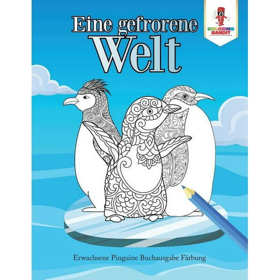 Eine gefrorene Welt: Erwachsene Pinguine Buchausgabe Färbung, (Paperback)
