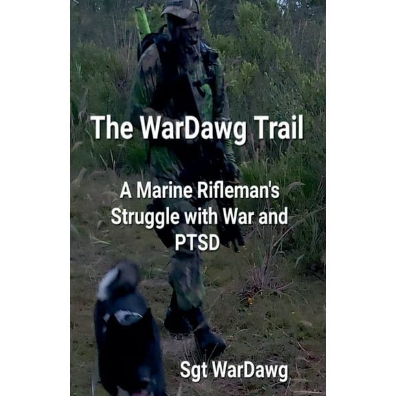 The WarDawg Trail: A Marine Rifleman's Struggle with War and PTSD, (Paperback)