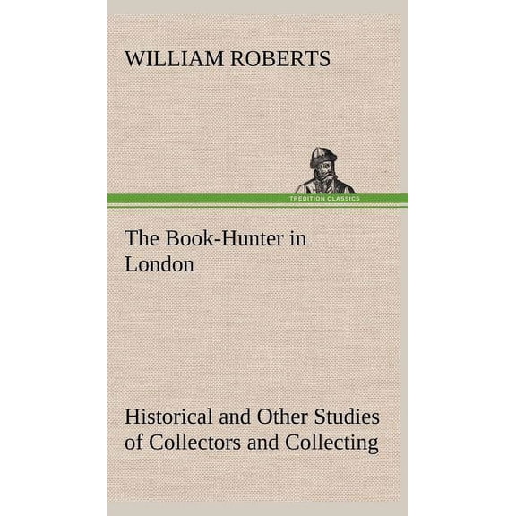 The Book-Hunter in London Historical and Other Studies of Collectors and Collecting (Hardcover)